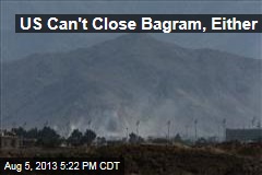 US Can&#39;t Close Bagram, Either