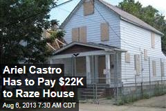 Ariel Castro Has to Pay $22K to Raze House