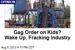 Gag Order on Kids? Wake Up, Fracking Industry