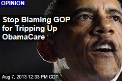 Stop Blaming GOP for Tripping Up ObamaCare