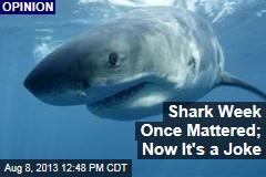 Shark Week Once Mattered; Now It&#39;s a Joke