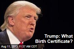 Trump: What Birth Certificate?