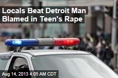 Locals Beat Detroit Man Blamed in Teen&#39;s Rape
