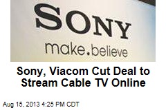 Sony, Viacom Cut Deal to Stream Cable TV Online