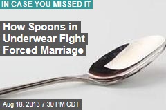 How Spoons Tucked Into Underwear Fight Forced Marriage