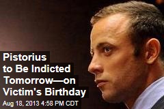 Pistorius to be Indicted for Murder Tomorrow&mdash;on Victim&#39;s Birthday