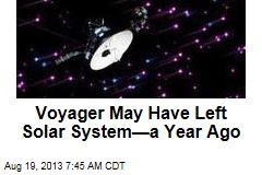 Voyager May Have Left Solar System&mdash;a Year Ago