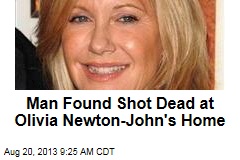 Man Found Shot Dead at Olivia Newton-John&#39;s Home