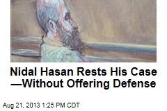 Nidal Hasan Rests His Case &mdash;Without Offering Defense