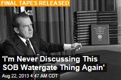 &#39;I&#39;m Never Discussing This SOB Watergate Thing Again&#39;