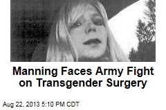 Manning Faces Army Fight on Transgender Surgery