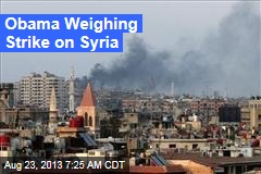 Obama Weighing Strike on Syria
