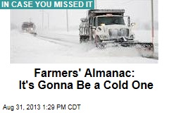 Farmers&#39; Almanac: It&#39;s Gonna Be a Cold One