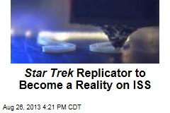 Star Trek Replicator to Become a Reality on ISS
