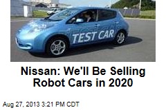 Nissan: We&#39;ll Be Selling Robot Cars in 2020
