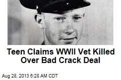 Teen Claims WWII Vet Killed Over Bad Crack Deal