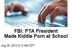 FBI: PTA President Made Kiddie Porn at School
