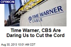 Time Warner, CBS Are Daring Us to Cut the Cord