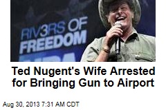 Ted Nugent&#39;s Wife Arrested for Bringing Gun to Airport