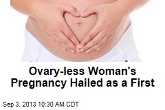 Ovary-less Woman&#39;s Pregnancy Hailed as a First