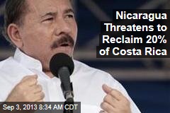 Nicaragua Threatens to Reclaim 20% of Costa Rica
