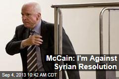 McCain: I&#39;m Against Syrian Resolution
