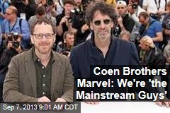 Coen Brothers Marvel: We&#39;re &#39;the Mainstream Guys&#39;