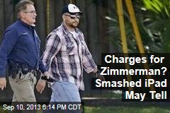 Smashed iPad May Determine if Zimmerman Faces Charges