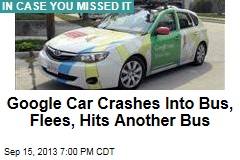 Google Car Crashes Into Bus, Flees, Hits Another Bus