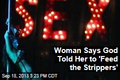 Woman Says God Told Her to &#39;Feed the Strippers&#39;