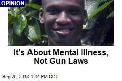 It&#39;s About Mental Illness, Not Gun Laws