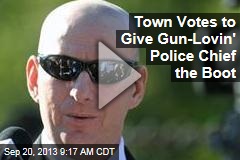 Town Votes to Give Gun-Lovin&#39; Police Chief the Boot