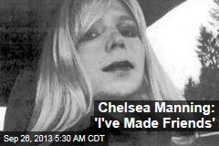 Chelsea Manning: &#39;I&#39;ve Made Friends&#39;