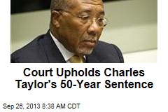 Court Upholds Charles Taylor&#39;s 50-Year Sentence