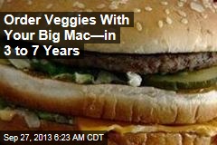 Order Veggies With Your Big Mac&mdash;in 3 to 7 Years