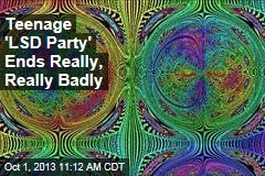 Teenage &#39;LSD Party&#39; Ends Really, Really Badly