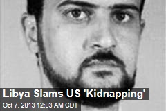 Libya Slams US &#39;Kidnapping&#39;