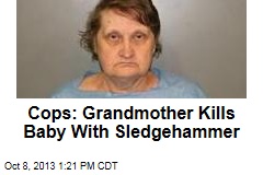 Cops: Grandmother Kills Baby With Sledgehammer