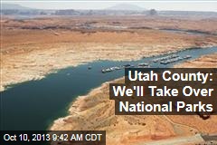 Utah County: We&#39;ll Take Over National Parks
