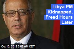 Libya PM Kidnapped, Freed Hours Later