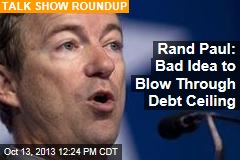 Rand Paul: Bad Idea to Blow Through Debt Ceiling