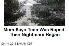 Mom Says Teen Was Raped, Then Nightmare Began