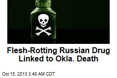 Flesh-Rotting Russian Drug Linked to Okla. Death