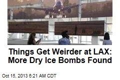 Things Get Weirder at LAX: More Dry Ice Bombs Found