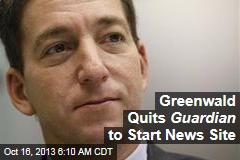 Greenwald Quits Guardian to Start News Site