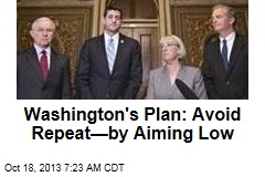 Washington&#39;s Plan: Avoid Repeat&mdash;by Aiming Low