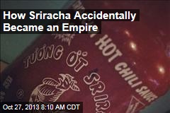 How Sriracha Accidentally Became an Empire