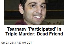 Tsarnaev &#39;Participated&#39; in Triple Murder: Dead Friend