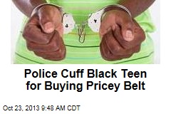 Police Cuff Black Teen for Buying Pricey Belt