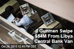 Gunmen Swipe $54M From Libya Central Bank Van